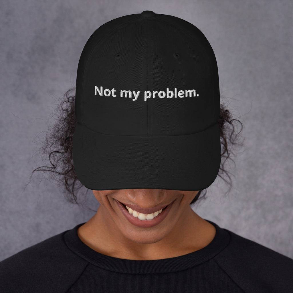 Black Not My Problem embroidered dad hat, front view