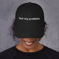 Black Not My Problem embroidered dad hat, front view